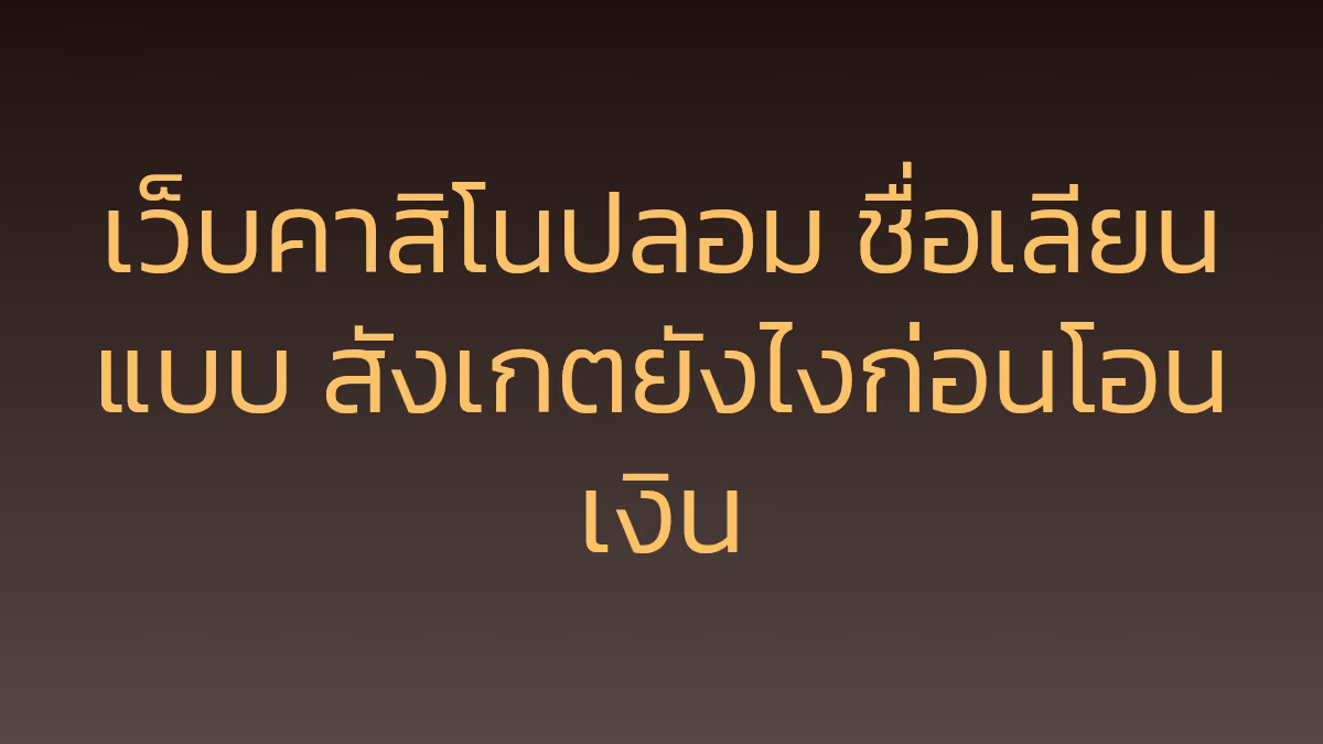 เว็บคาสิโนปลอม ชื่อเลียนแบบ สังเกตยังไงก่อนโอนเงิน