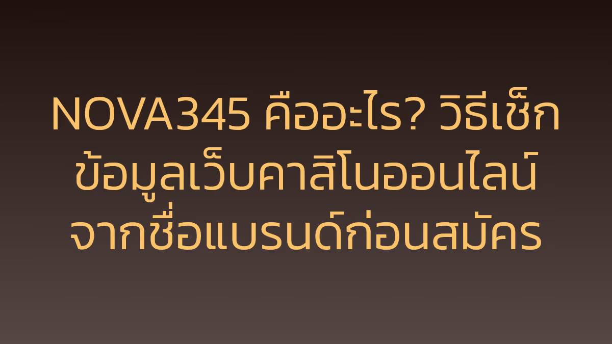 NOVA345 คืออะไร? วิธีเช็กข้อมูลเว็บคาสิโนออนไลน์จากชื่อแบรนด์ก่อนสมัคร